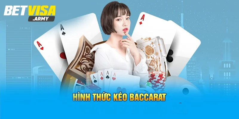 Hình Thức Kéo Baccarat Chuẩn Tăng Cơ Hội Thắng BETVISA 