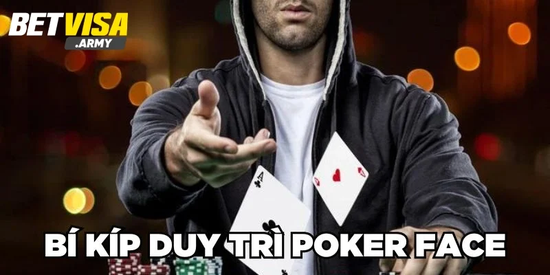 Bí kíp duy trì poker face hiệu quả trong mọi tình huống